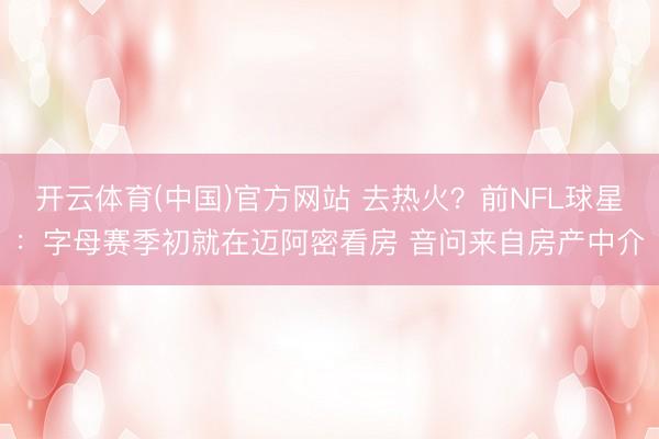 开云体育(中国)官方网站 去热火？前NFL球星：字母赛季初就在迈阿密看房 音问来