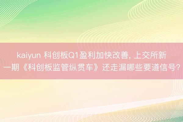 kaiyun 科创板Q1盈利加快改善, 上交所新一期《科创板监管纵贯车》还走漏哪些要道信号?
